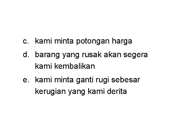 c. kami minta potongan harga d. barang yang rusak akan segera kami kembalikan e.