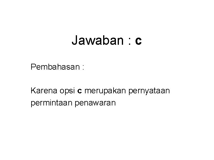 Jawaban : c Pembahasan : Karena opsi c merupakan pernyataan permintaan penawaran 