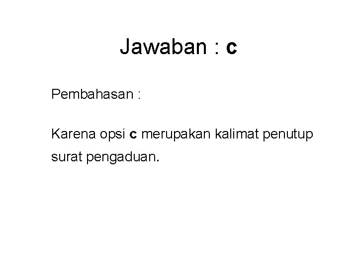 Jawaban : c Pembahasan : Karena opsi c merupakan kalimat penutup surat pengaduan. 