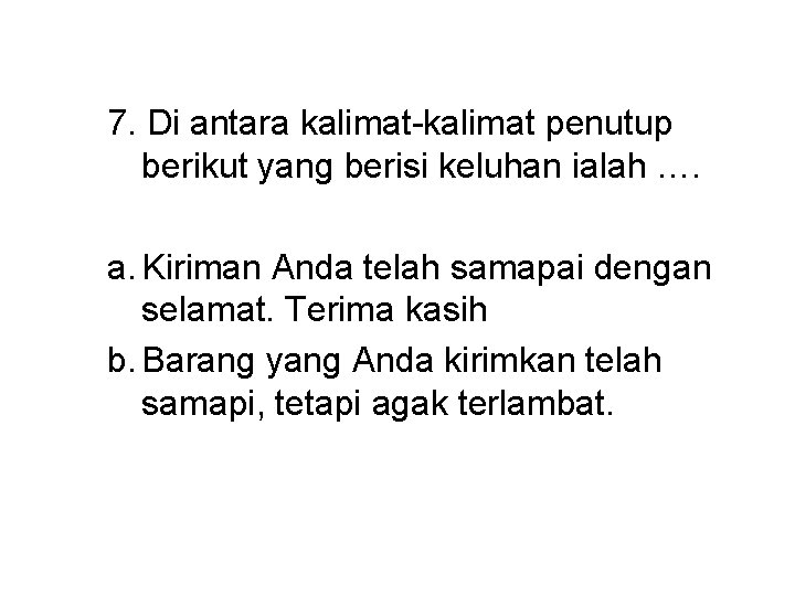 7. Di antara kalimat-kalimat penutup berikut yang berisi keluhan ialah …. a. Kiriman Anda