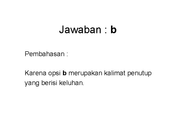 Jawaban : b Pembahasan : Karena opsi b merupakan kalimat penutup yang berisi keluhan.