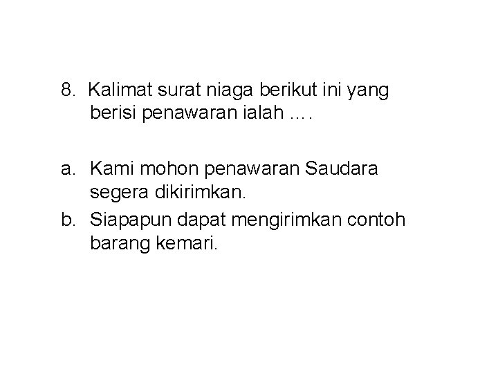 8. Kalimat surat niaga berikut ini yang berisi penawaran ialah …. a. Kami mohon