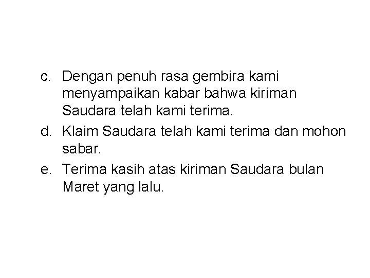 c. Dengan penuh rasa gembira kami menyampaikan kabar bahwa kiriman Saudara telah kami terima.