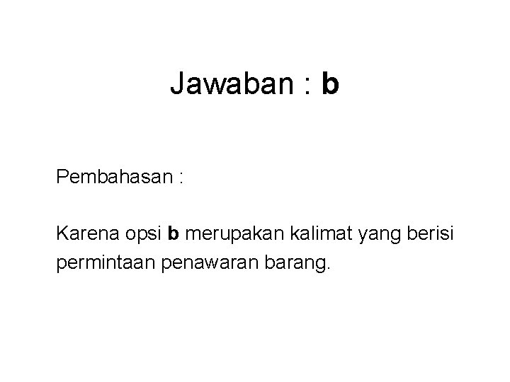 Jawaban : b Pembahasan : Karena opsi b merupakan kalimat yang berisi permintaan penawaran