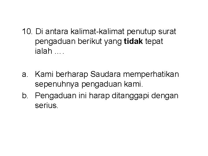 10. Di antara kalimat-kalimat penutup surat pengaduan berikut yang tidak tepat ialah …. a.