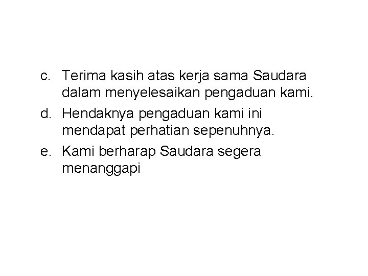 c. Terima kasih atas kerja sama Saudara dalam menyelesaikan pengaduan kami. d. Hendaknya pengaduan