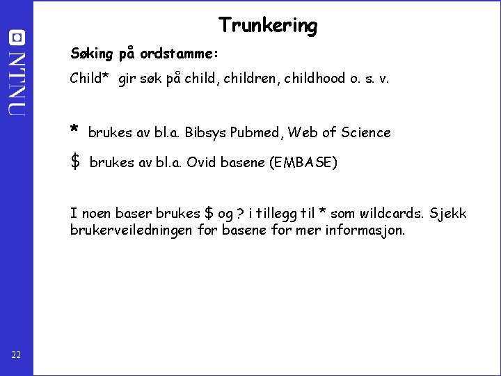 Trunkering Søking på ordstamme: Child* gir søk på child, children, childhood o. s. v.