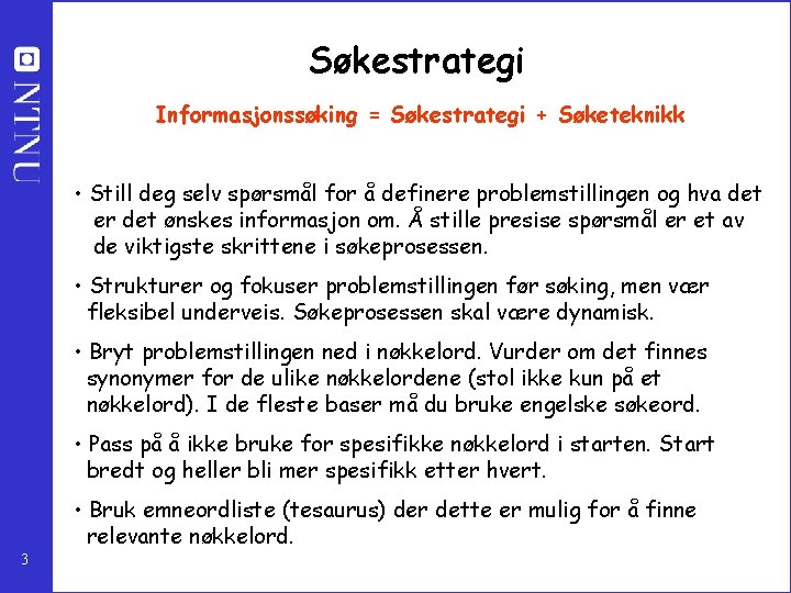 Søkestrategi Informasjonssøking = Søkestrategi + Søketeknikk • Still deg selv spørsmål for å definere