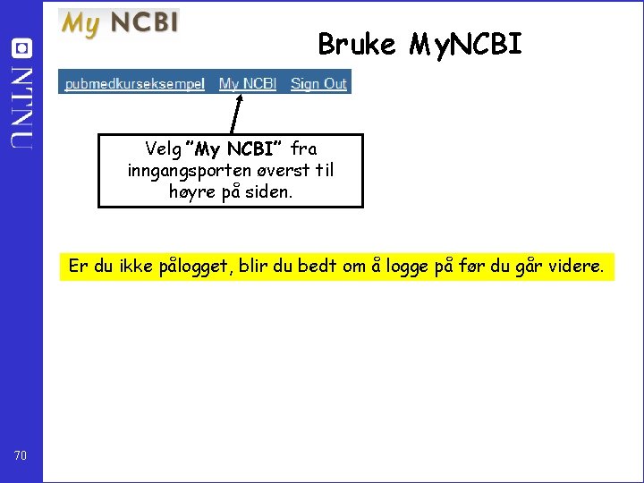 Bruke My. NCBI Velg ”My NCBI” fra inngangsporten øverst til høyre på siden. Er