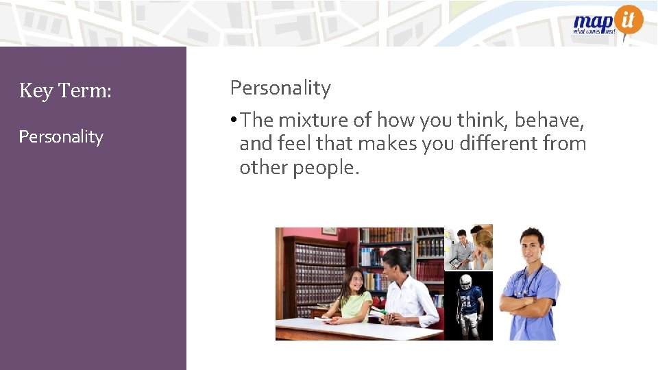 Key Term: Personality • The mixture of how you think, behave, and feel that