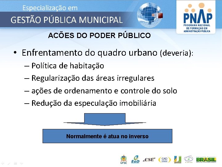 ACÕES DO PODER PÚBLICO • Enfrentamento do quadro urbano (deveria): – Política de habitação