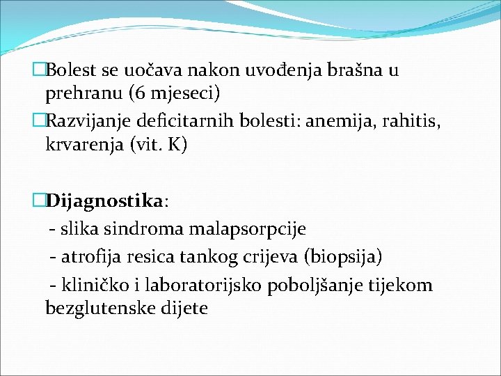 �Bolest se uočava nakon uvođenja brašna u prehranu (6 mjeseci) �Razvijanje deficitarnih bolesti: anemija,