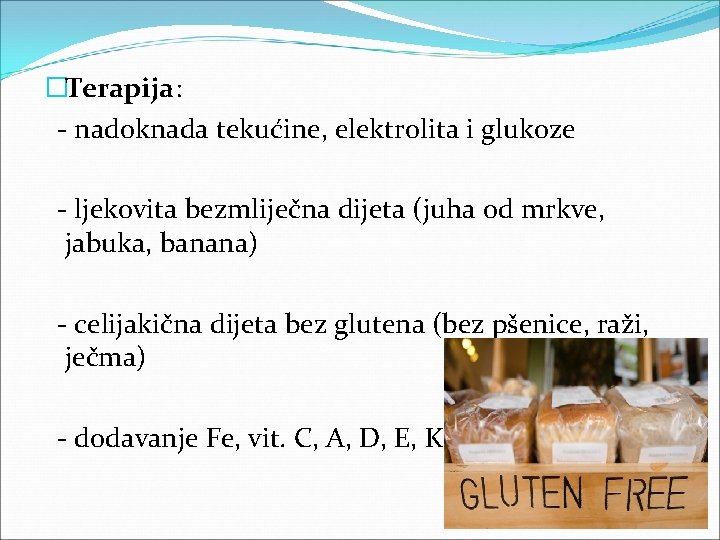 �Terapija: - nadoknada tekućine, elektrolita i glukoze - ljekovita bezmliječna dijeta (juha od mrkve,