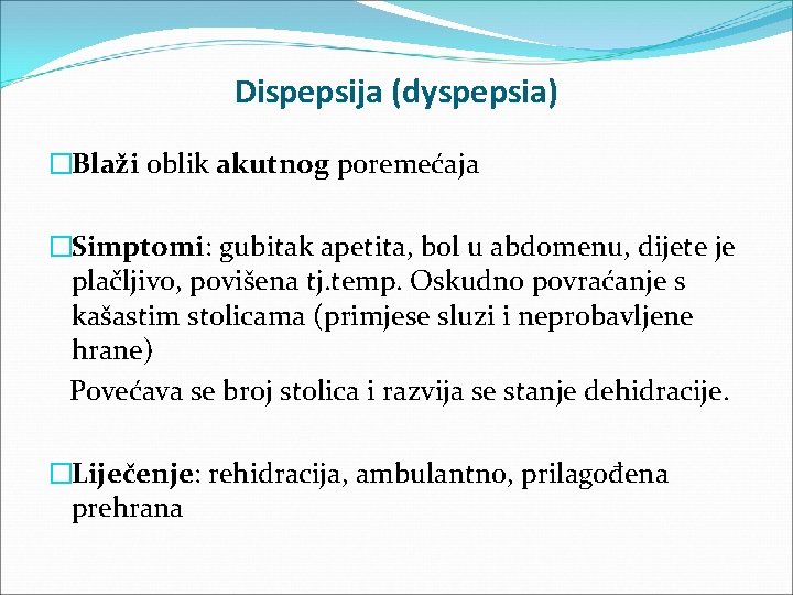 Dispepsija (dyspepsia) �Blaži oblik akutnog poremećaja �Simptomi: gubitak apetita, bol u abdomenu, dijete je