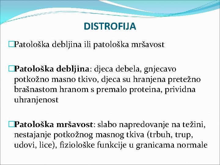 DISTROFIJA �Patološka debljina ili patološka mršavost �Patološka debljina: djeca debela, gnjecavo potkožno masno tkivo,