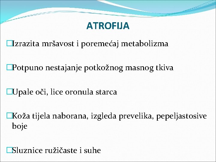 ATROFIJA �Izrazita mršavost i poremećaj metabolizma �Potpuno nestajanje potkožnog masnog tkiva �Upale oči, lice