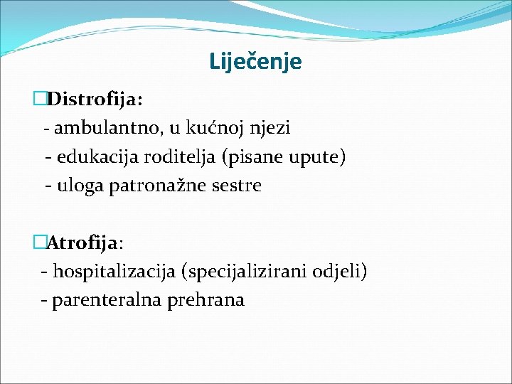 Liječenje �Distrofija: - ambulantno, u kućnoj njezi - edukacija roditelja (pisane upute) - uloga