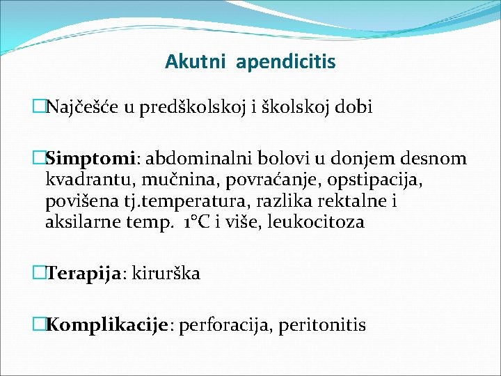 Akutni apendicitis �Najčešće u predškolskoj i školskoj dobi �Simptomi: abdominalni bolovi u donjem desnom