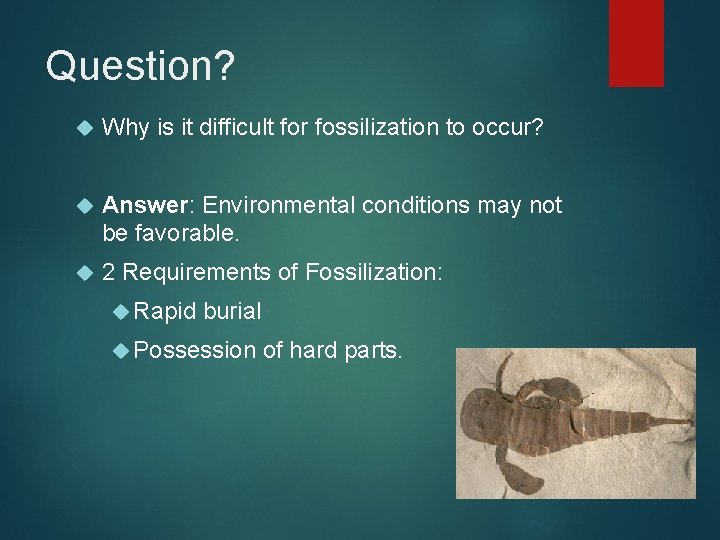 Question? Why is it difficult for fossilization to occur? Answer: Environmental conditions may not