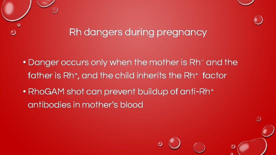 Rh dangers during pregnancy • Danger occurs only when the mother is Rh– and