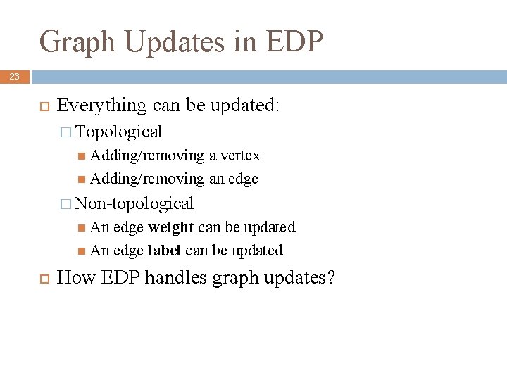Graph Updates in EDP 23 Everything can be updated: � Topological Adding/removing a vertex