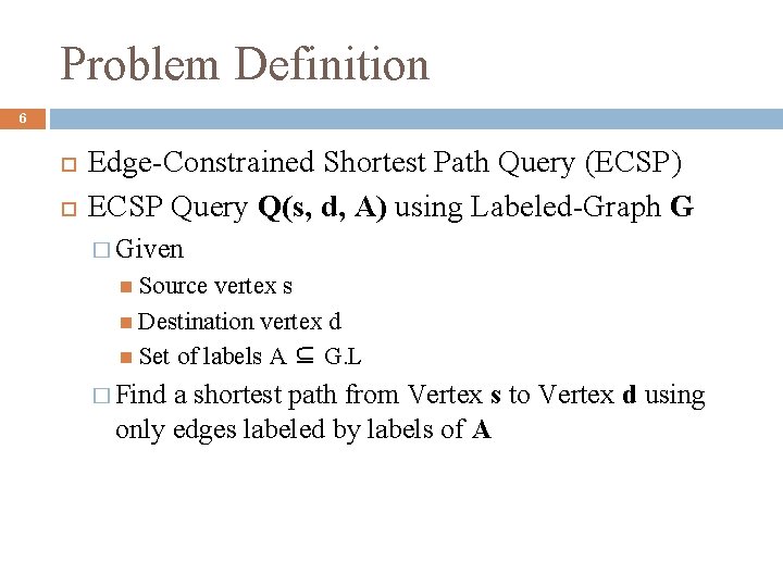 Problem Definition 6 Edge-Constrained Shortest Path Query (ECSP) ECSP Query Q(s, d, A) using