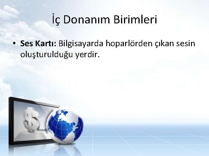 İç Donanım Birimleri • Ses Kartı: Bilgisayarda hoparlörden çıkan sesin oluşturulduğu yerdir. 