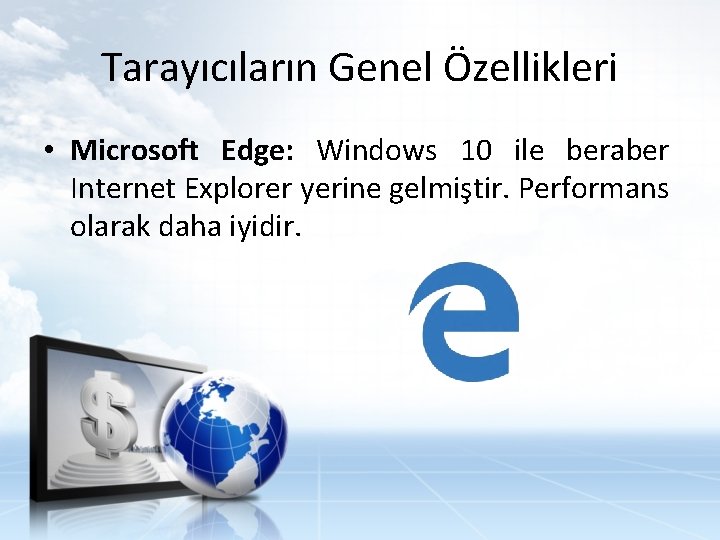 Tarayıcıların Genel Özellikleri • Microsoft Edge: Windows 10 ile beraber Internet Explorer yerine gelmiştir.