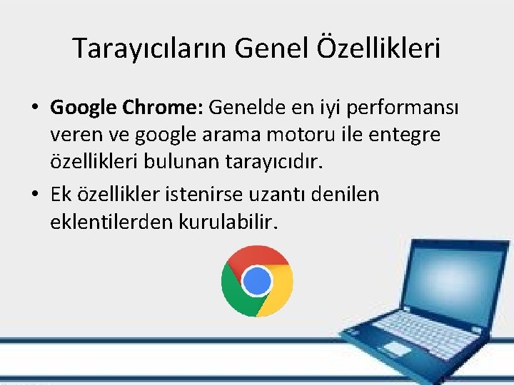 Tarayıcıların Genel Özellikleri • Google Chrome: Genelde en iyi performansı veren ve google arama