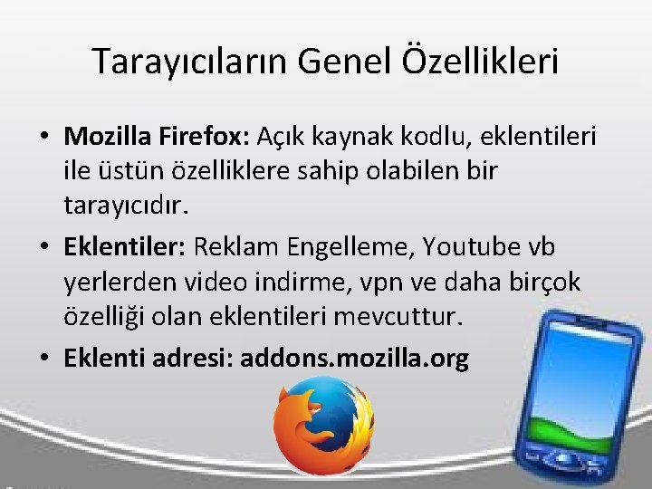 Tarayıcıların Genel Özellikleri • Mozilla Firefox: Açık kaynak kodlu, eklentileri ile üstün özelliklere sahip