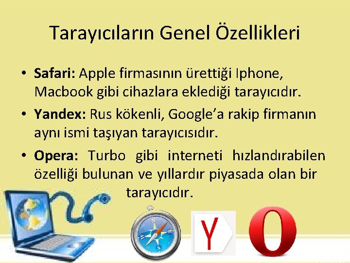 Tarayıcıların Genel Özellikleri • Safari: Apple firmasının ürettiği Iphone, Macbook gibi cihazlara eklediği tarayıcıdır.