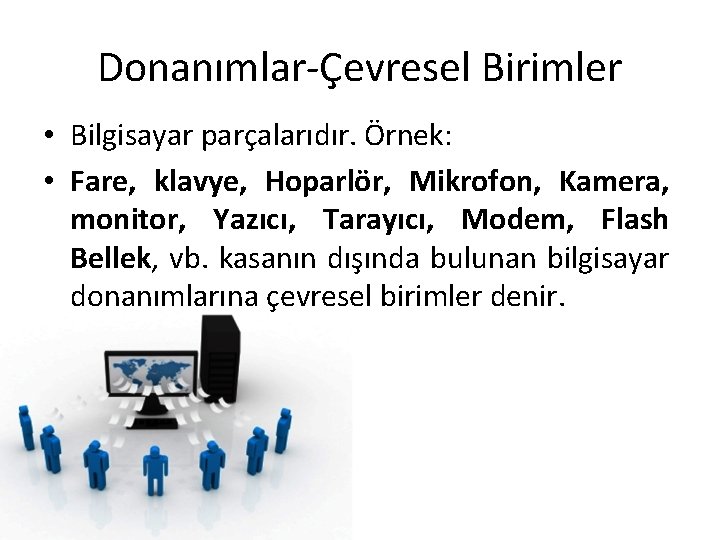 Donanımlar-Çevresel Birimler • Bilgisayar parçalarıdır. Örnek: • Fare, klavye, Hoparlör, Mikrofon, Kamera, monitor, Yazıcı,