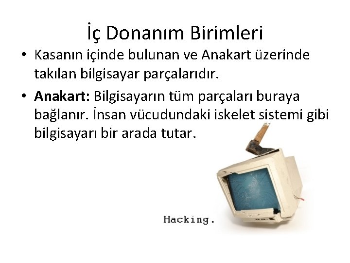 İç Donanım Birimleri • Kasanın içinde bulunan ve Anakart üzerinde takılan bilgisayar parçalarıdır. •