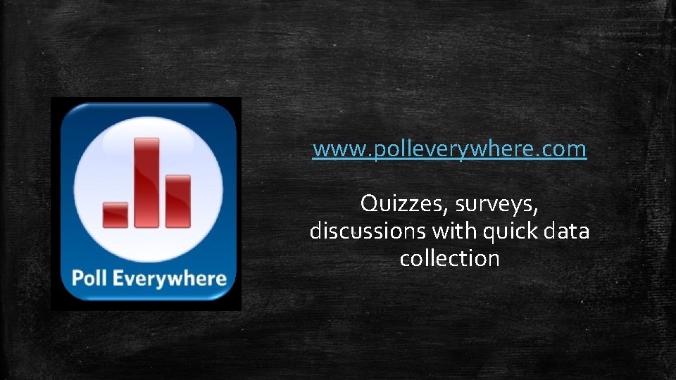 www. polleverywhere. com Quizzes, surveys, discussions with quick data collection 