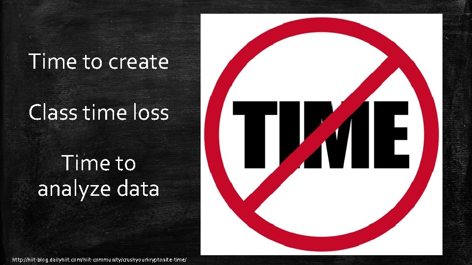 Time to create Class time loss Time to analyze data http: //hiit-blog. dailyhiit. com/hiit-community/crushyourkryptonite-time/