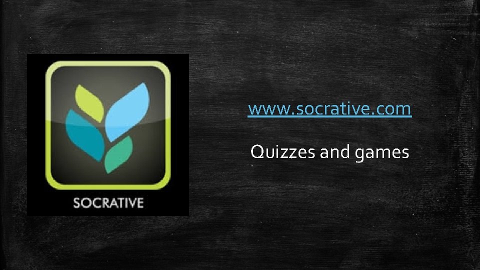 www. socrative. com Quizzes and games 