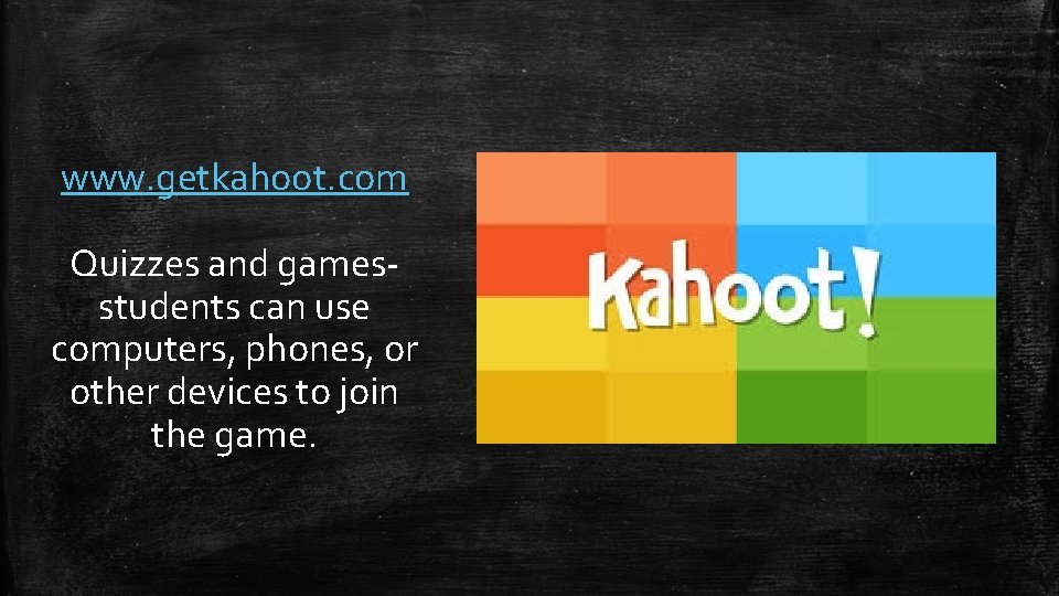 www. getkahoot. com Quizzes and gamesstudents can use computers, phones, or other devices to