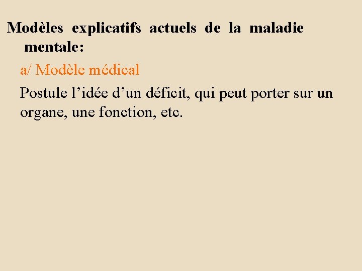 Modèles explicatifs actuels de la maladie mentale: a/ Modèle médical Postule l’idée d’un déficit,