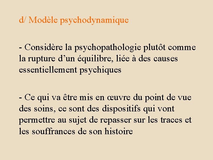 d/ Modèle psychodynamique - Considère la psychopathologie plutôt comme la rupture d’un équilibre, liée
