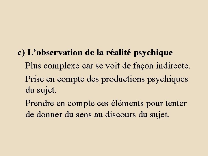 c) L’observation de la réalité psychique Plus complexe car se voit de façon indirecte.
