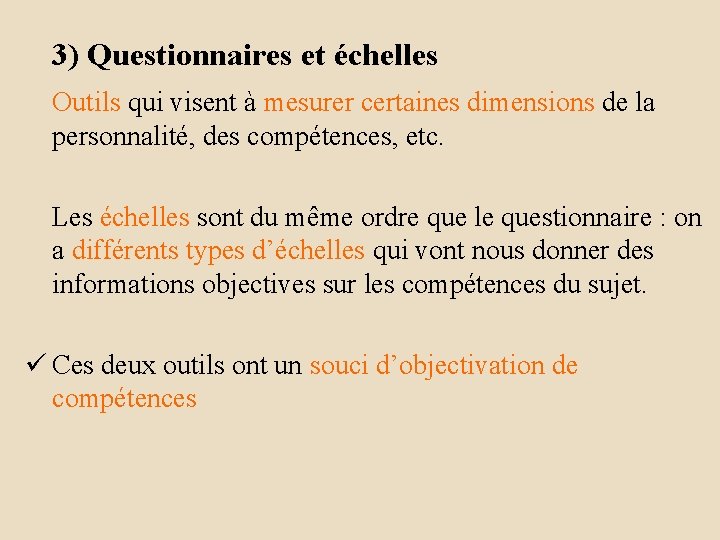 3) Questionnaires et échelles Outils qui visent à mesurer certaines dimensions de la personnalité,