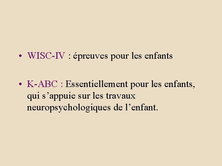  • WISC-IV : épreuves pour les enfants • K-ABC : Essentiellement pour les