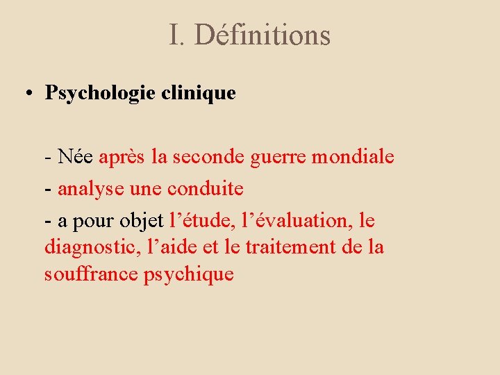 I. Définitions • Psychologie clinique - Née après la seconde guerre mondiale - analyse