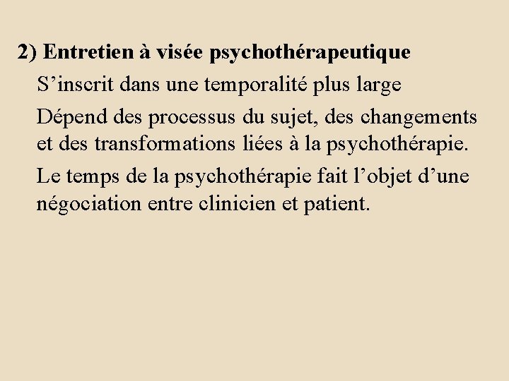 2) Entretien à visée psychothérapeutique S’inscrit dans une temporalité plus large Dépend des processus