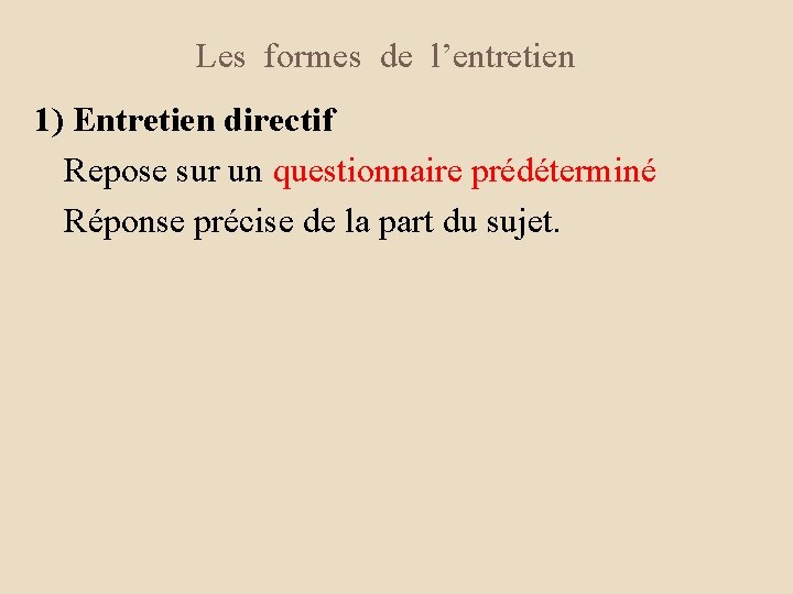 Les formes de l’entretien 1) Entretien directif Repose sur un questionnaire prédéterminé Réponse précise