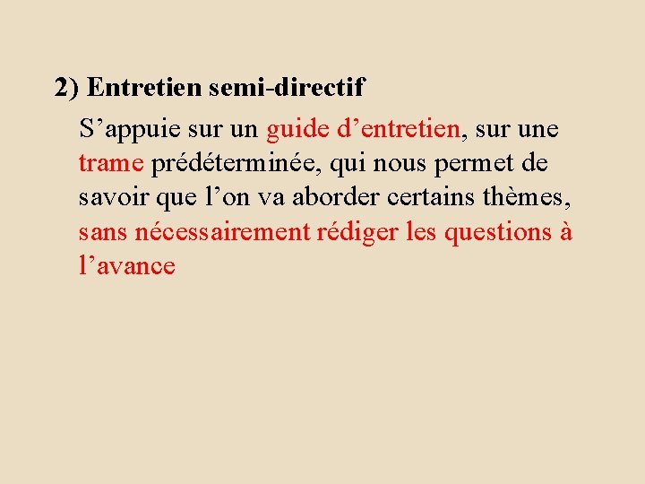 2) Entretien semi-directif S’appuie sur un guide d’entretien, sur une trame prédéterminée, qui nous