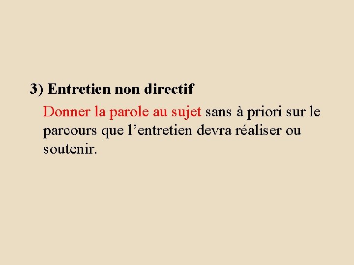 3) Entretien non directif Donner la parole au sujet sans à priori sur le