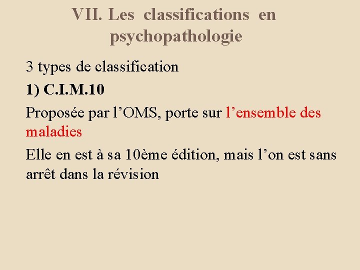 VII. Les classifications en psychopathologie 3 types de classification 1) C. I. M. 10