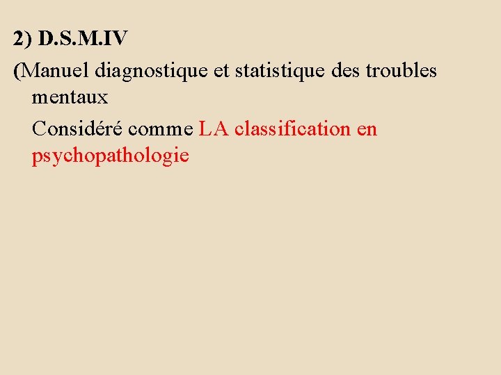 2) D. S. M. IV (Manuel diagnostique et statistique des troubles mentaux Considéré comme