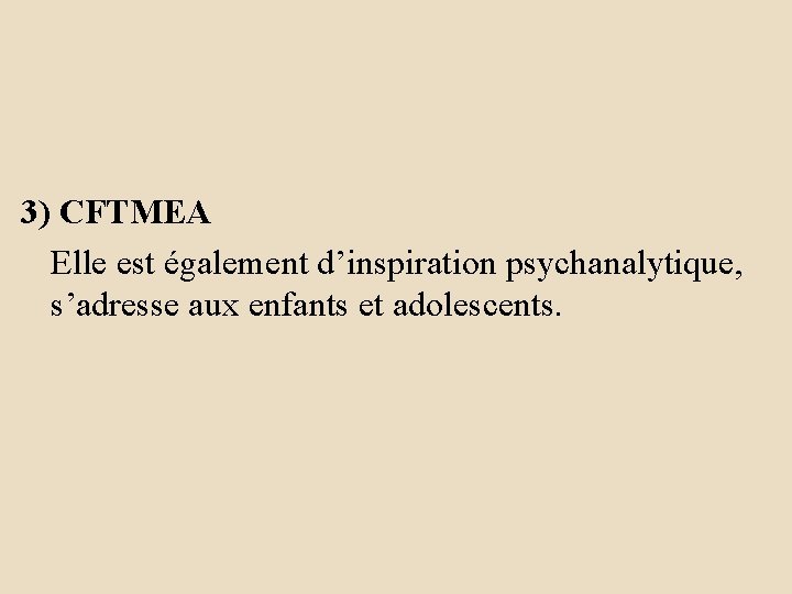 3) CFTMEA Elle est également d’inspiration psychanalytique, s’adresse aux enfants et adolescents. 